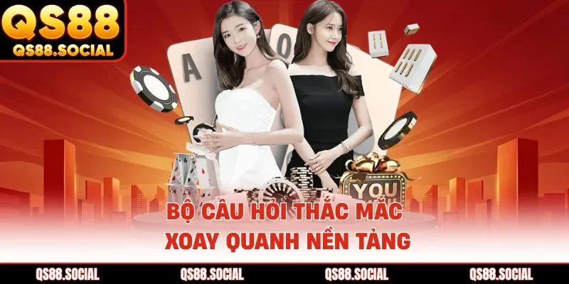 Bộ câu hỏi thắc mắc xoay quanh nền tảng