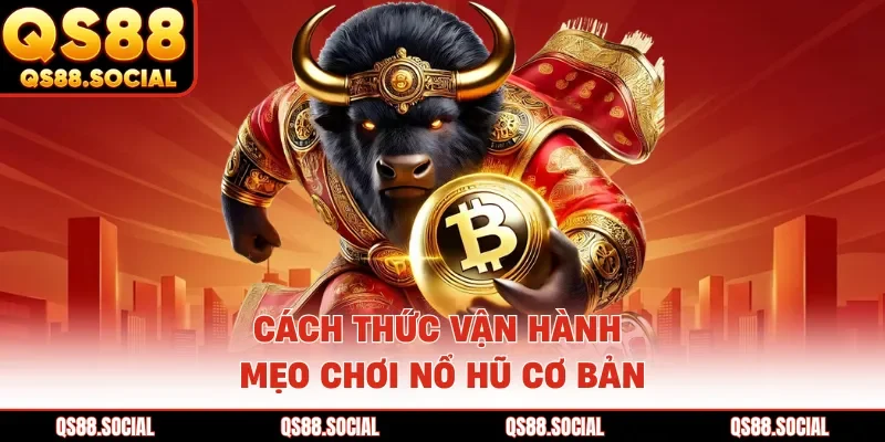 Cách thức vận hành mẹo chơi nổ hũ cơ bản