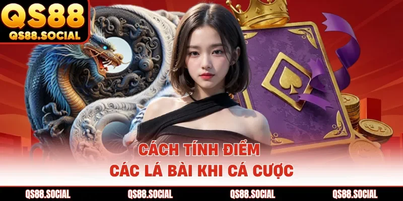 Cách tính điểm các lá bài khi cá cược