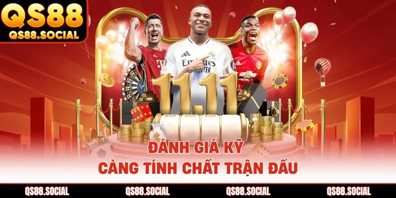 Đánh giá kỹ càng tính chất trận đấu