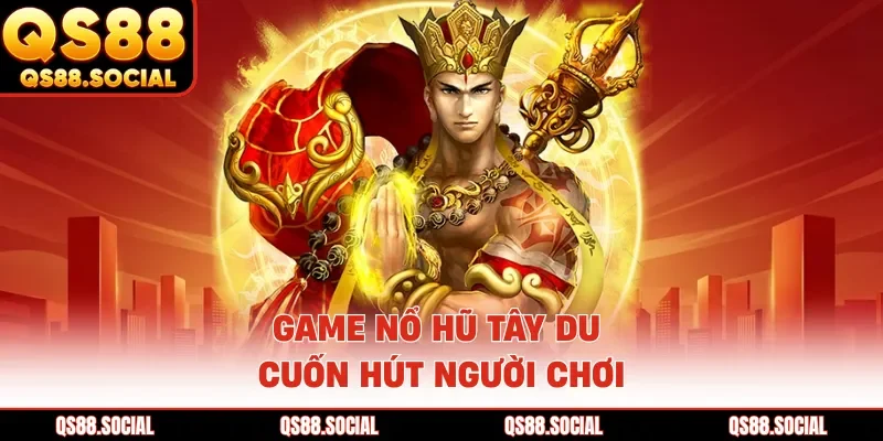 Game nổ hũ Tây du cuốn hút người chơi