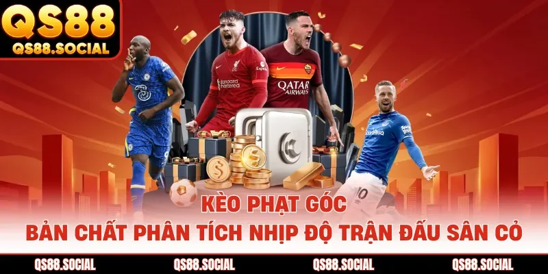 Kèo Phạt Góc - Bản Chất Phân Tích Nhịp Độ Trận Đấu Sân Cỏ