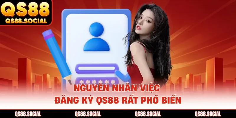 Nguyên nhân việc đăng ký QS88 rất phổ biến