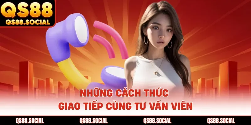 Những cách thức giao tiếp cùng tư vấn viên