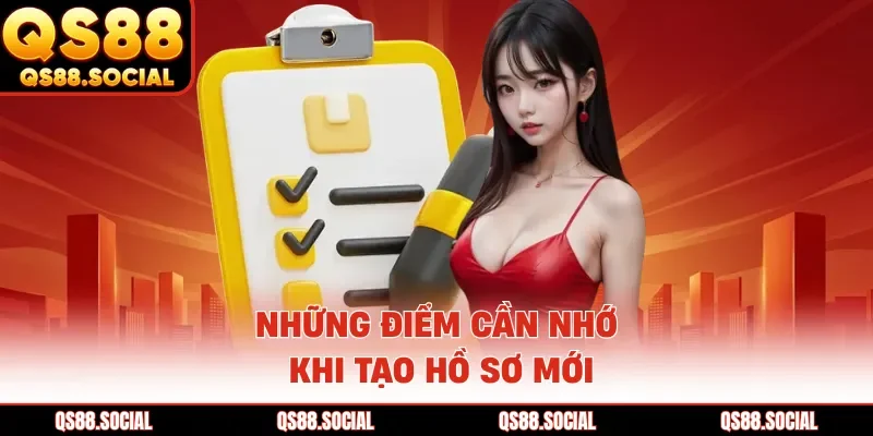 Những điểm cần nhớ khi tạo hồ sơ mới