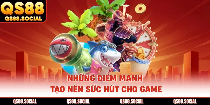Những điểm mạnh tạo nên sức hút cho game