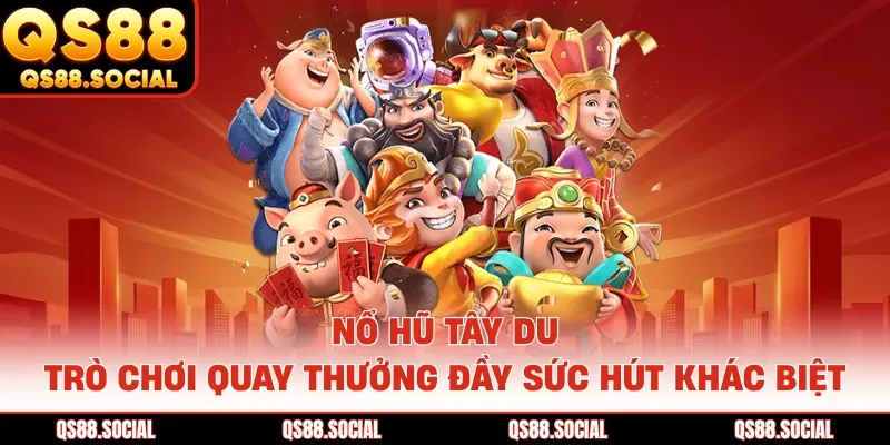 Nổ Hũ Tây Du - Trò Chơi Quay Thưởng Đầy Sức Hút Khác Biệt