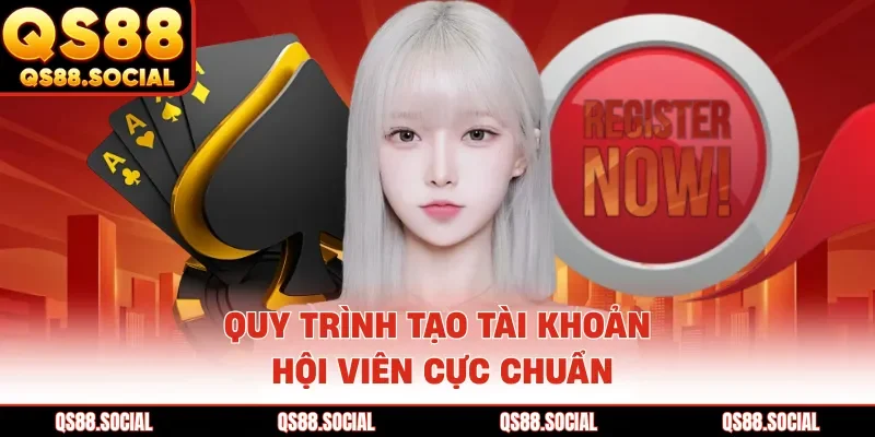 Quy trình tạo tài khoản hội viên cực chuẩn