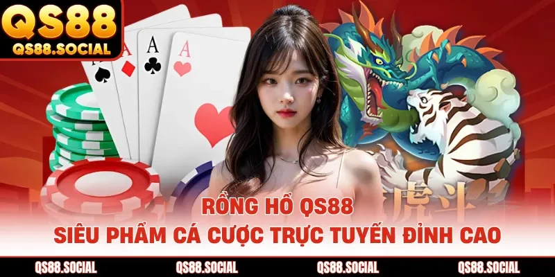 Rồng Hổ QS88 - Siêu Phẩm Cá Cược Trực Tuyến Đỉnh Cao