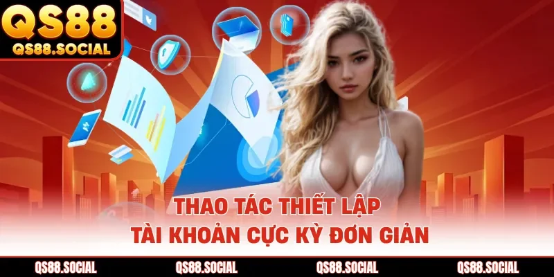 Thao tác thiết lập tài khoản cực kỳ đơn giản