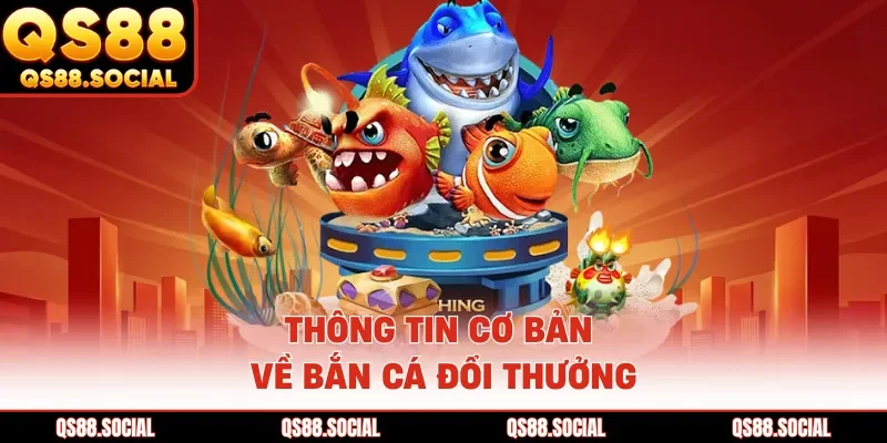 Thông tin cơ bản về bắn cá đổi thưởng