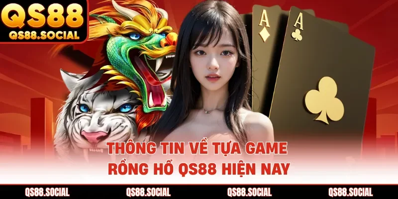 Thông tin về tựa game Rồng Hổ QS88 hiện nay