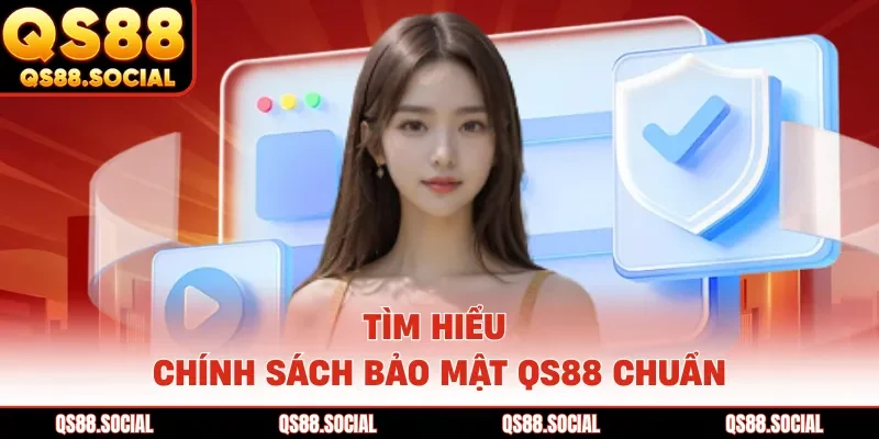 Tìm hiểu chính sách bảo mật QS88 chuẩn