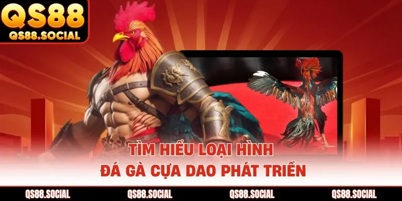 Tìm hiểu loại hình đá gà cựa dao phát triển