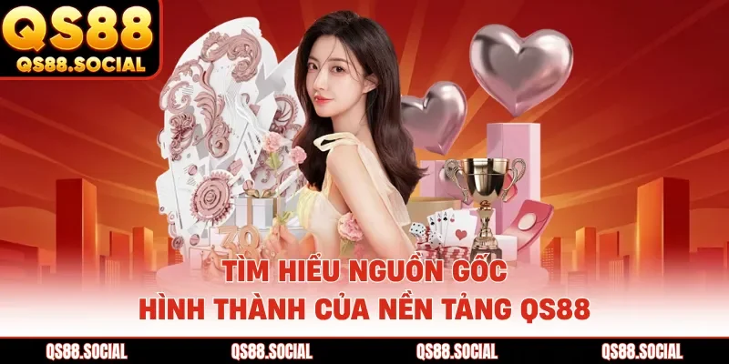 Tìm hiểu nguồn gốc hình thành của nền tảng QS88