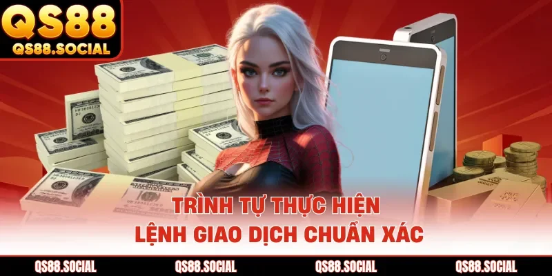 Trình tự thực hiện lệnh giao dịch chuẩn xác