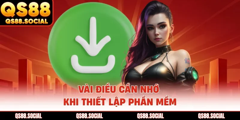 Vài điều cần nhớ khi thiết lập phần mềm